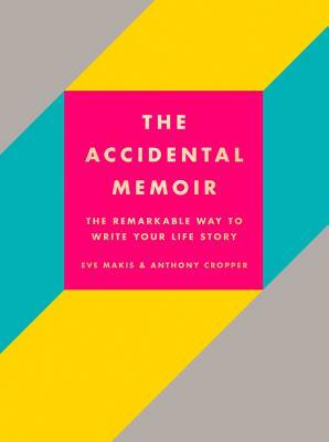 The Accidental Memoir by Eve Makis, Anthony Cropper