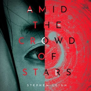 Amid the Crowd of Stars by Stephen Leigh