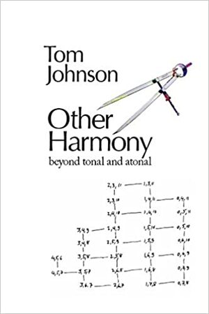 Other Harmony: Beyond Tonal and Atonal by Tom Johnson