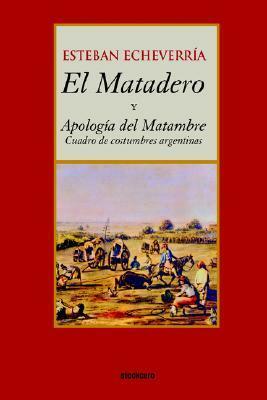 El matadero / Apología del matambre by Esteban Echeverría
