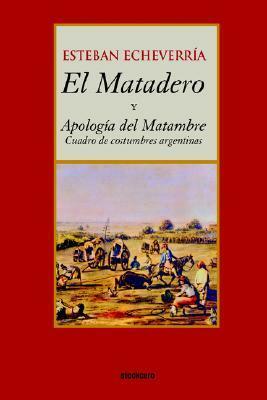 El matadero / Apología del matambre by Esteban Echeverría
