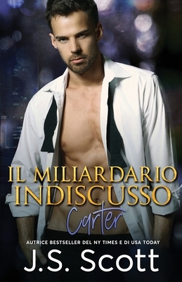 Il Miliardario Indiscusso Carter: L'Ossessione del Miliardario Libro 13 by J.S. Scott