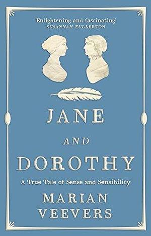 Jane and Dorothy: A True Tale of Sense and Sensibility by Marian Veevers, Marian Veevers