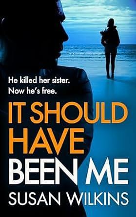 It Should Have Been Me: He killed her sister. Now he's free. A sensational psychological thriller by Susan Wilkins, Susan Wilkins