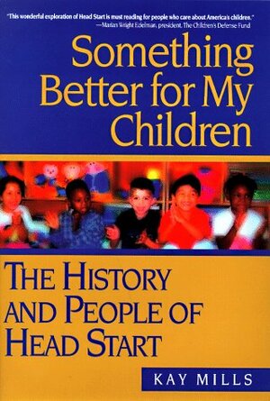 Something Better for My Children: The History and People of Head Start by Kay Mills