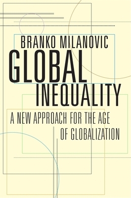 Global Inequality: A New Approach for the Age of Globalization by Branko Milanovic