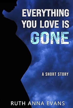 Everything You Love Is Gone by Ruth Anna Evans