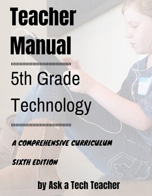 5th Grade Technology: A Comprehensive Curriculum by Jacqui Murray, Ask a. Tech Teacher