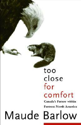 Too Close for Comfort: Canada's Future Within Fortress North America by Maude Barlow