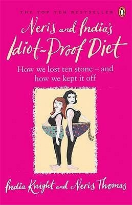 Neris and India's Idiot-Proof Diet by Neris Thomas, India Knight