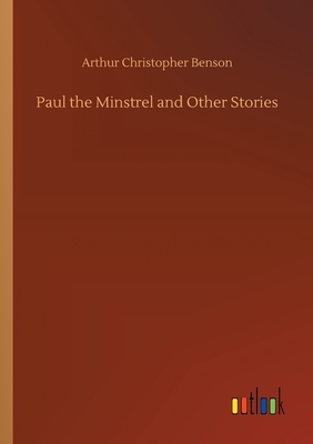 Paul the Minstrel and Other Stories by Arthur Christopher Benson