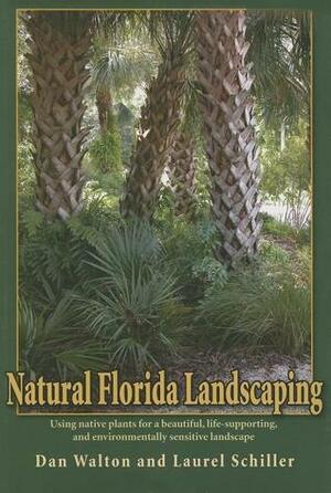 Natural Florida Landscaping by Laurel Schiller, Dan Walton