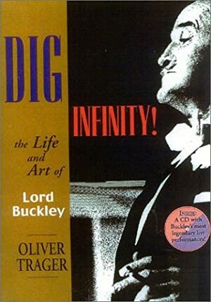 Dig Infinity!: The Life and Art of Lord Buckley by Oliver Trager
