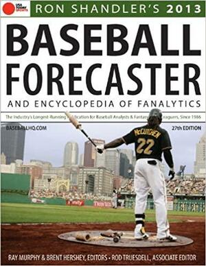 2013 Baseball Forecaster: And Encyclopedia of Fanalytics by Ray Murphy, Rod Truesdell, Ron Shandler, Brent Hershey