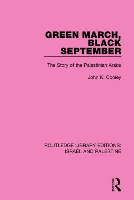 Green March, Black September (Rle Israel and Palestine): The Story of the Palestinian Arabs by John K. Cooley