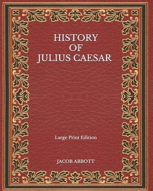 History of Julius Caesar - Large Print Edition by Jacob Abbott