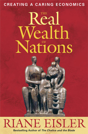 The Real Wealth of Nations: Creating a Caring Economics by Riane Eisler
