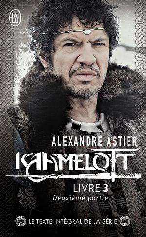 Kaamelott, livre 3, deuxième partie : Épisodes 51 à 100 (Kaamelott - Le texte intégral #6) by Alexandre Astier