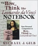 The How to Think Like Leonardo da Vinci Workbook: Your Personal Companion to How to Think Like Leonardo da Vinci by Michael J. Gelb