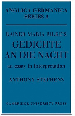 Rainer Maria Rilke's 'gedichte an Die Nacht': An Essay in Interpretation by Anthony Stephens