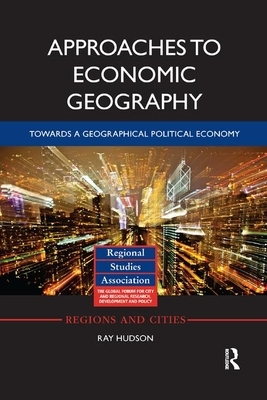 Approaches to Economic Geography: Towards a Geographical Political Economy by Ray Hudson