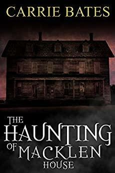 The Haunting of Macklen House by Carrie Bates