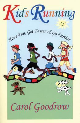 Kids Running: Have Fun, Get Faster, & Go Farther by Carol Goodrow