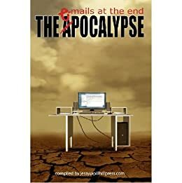 The ePocalypse: Emails at the End by Bryan Gruneberg, Jessy Marie Roberts, Eden Royce, Roger Sellars, Anne Michaud, David McDonald, Sarah E. Glenn, Blaize M. Kaye, Chris Lewis Carter, Jason Andrew, Darin Kennedy, Marianne Halbert, Gwen Mayo, Mark Souza