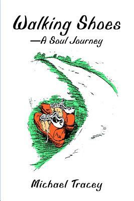 Walking Shoes A Soul Journey by Michael Tracey