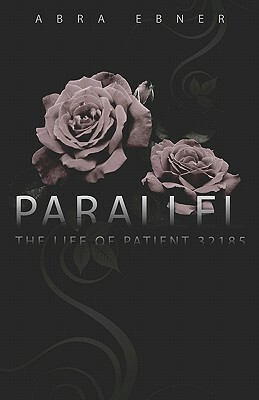 Parallel: The Life of Patient #32185 by Abra Ebner