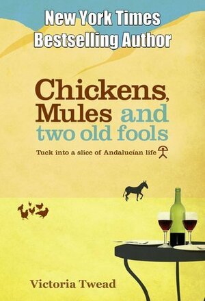 Chickens, Mules and Two Old Fools: Tuck into a Slice of Andalucían Life by Victoria Twead