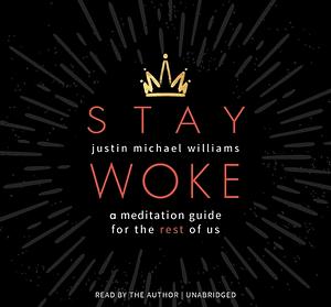 Stay Woke: A Meditation Guide for the Rest of Us by Justin Michael Williams