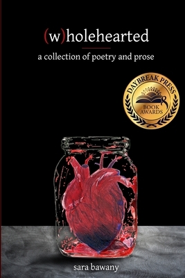 (w)holehearted: a collection of poetry and prose by Sara Bawany