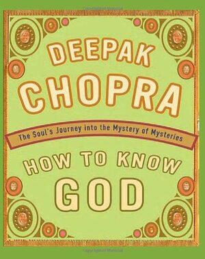 How To Know God: The Soul's Journey Into The Mystery Of Mysteries by Deepak Chopra
