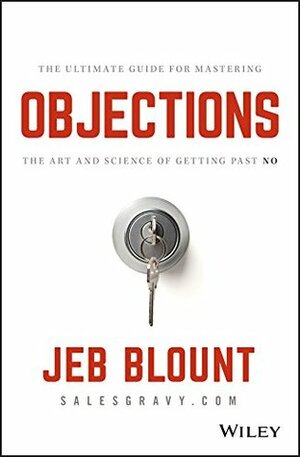 Objections: The Ultimate Guide for Mastering The Art and Science of Getting Past No by Jeb Blount, Mark Hunter