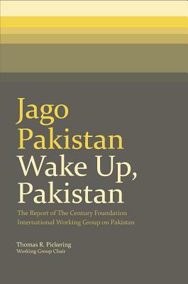 Jago Pakistan / Wake Up, Pakistan: The Report of the Century Foundation International Working Group on Pakistan by Thomas R. Pickering