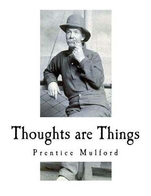Thoughts are Things: The New Thought Movement by Prentice Mulford