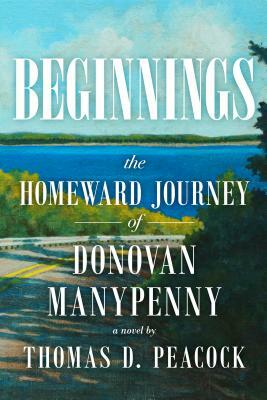 Beginnings: The Homeward Journey of Donovan Manypenny by Thomas D. Peacock