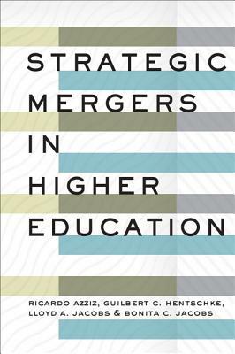 Strategic Mergers in Higher Education by Lloyd A. Jacobs, Ricardo Azziz, Guilbert C. Hentschke