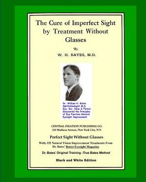 The Cure Of Imperfect Sight by Treatment Without Glasses: Dr. Bates Original, First Book - Natural Vision Improvement (Black and White Version) by Clark Night, Emily C. Lierman/Bates, William H. Bates