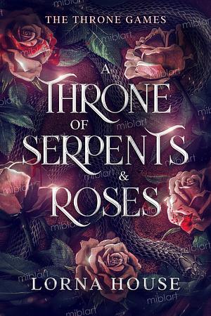 A Throne of Serpents & Roses by Lorna House, Lorna House