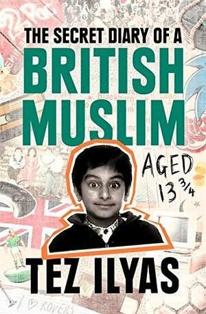 The Secret Diary of a British Muslim Aged 13 3/4 by Tez Ilyas