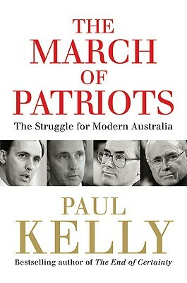 The March of Patriots: The Struggle for Modern Australia by Paul Kelly