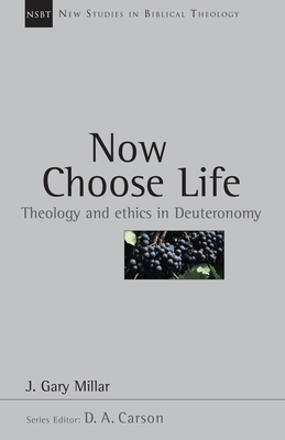 Now Choose Life: Theology and Ethics in Deuteronomy by Gary Millar