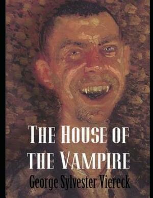 The House of the Vampire (Annotated) by George Sylvester Viereck