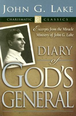 Diary of God's General by John G. Lake