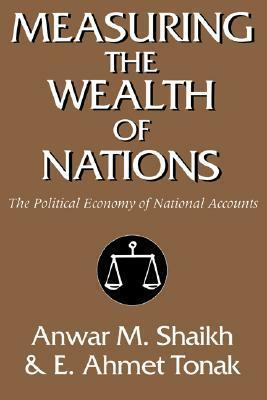 Measuring the Wealth of Nations: The Political Economy of National Accounts by E. Ahmet Tonak, Anwar Shaikh