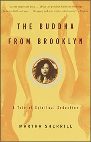 The Buddha from Brooklyn: A Tale of Spiritual Seduction by Martha Sherrill