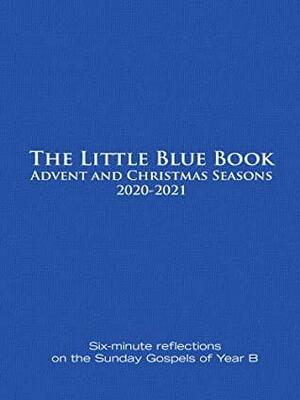 The Little Blue Book Advent and Christmas Seasons 2020-2021: Six-minute reflections on the Sunday Gospels of Year B by Ken Untener, Catherine Haven