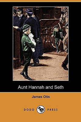 Aunt Hannah and Seth (Dodo Press) by James Otis